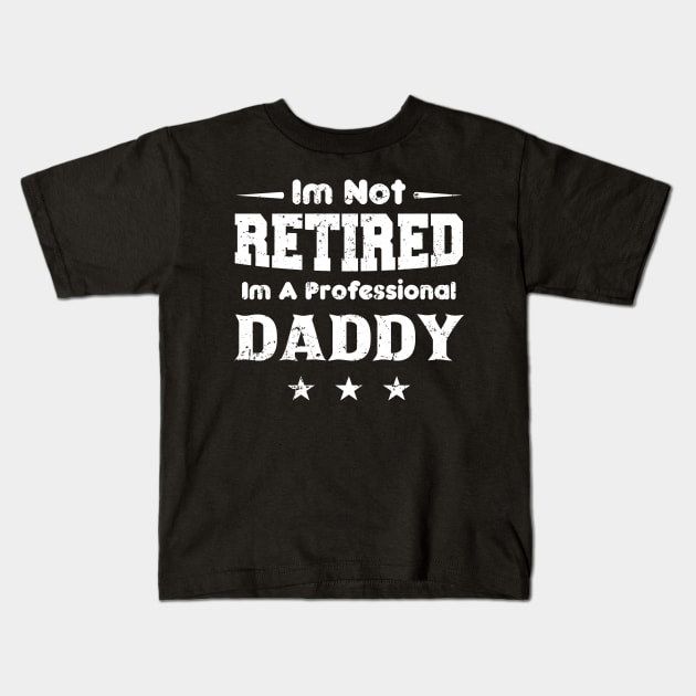 I'm Not Retired I'm A Professional DADDY,fathers day Kids T-Shirt by mezy